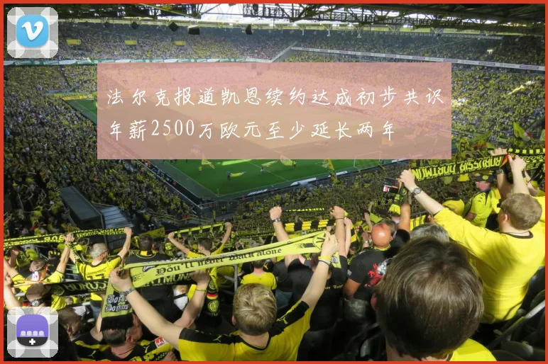 法尔克报道凯恩续约达成初步共识年薪2500万欧元至少延长两年